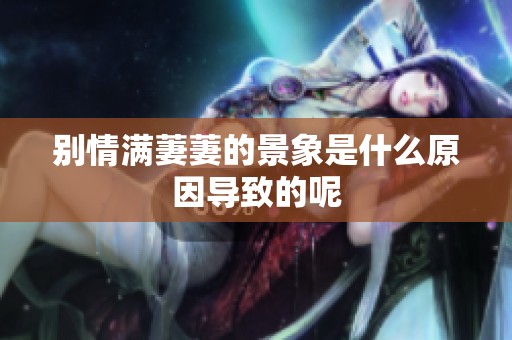 别情满萋萋的景象是什么原因导致的呢