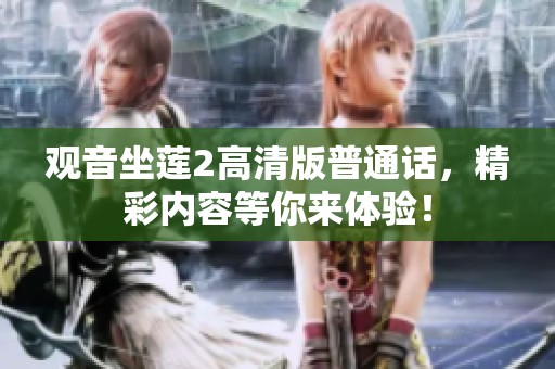 观音坐莲2高清版普通话，精彩内容等你来体验！