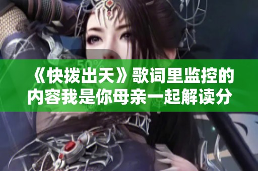 《快拨出天》歌词里监控的内容我是你母亲一起解读分析