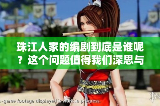 珠江人家的编剧到底是谁呢？这个问题值得我们深思与探讨。