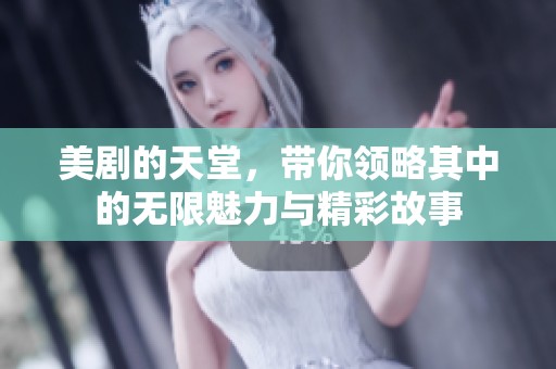 美剧的天堂，带你领略其中的无限魅力与精彩故事