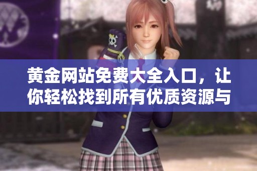 黄金网站免费大全入口，让你轻松找到所有优质资源与信息