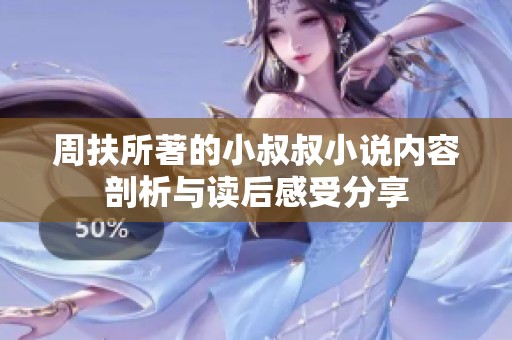 周扶所著的小叔叔小说内容剖析与读后感受分享