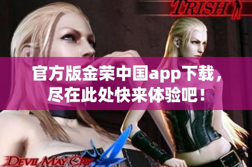 官方版金荣中国app下载，尽在此处快来体验吧！