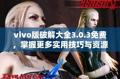 vivo版破解大全3.0.3免费，掌握更多实用技巧与资源分享