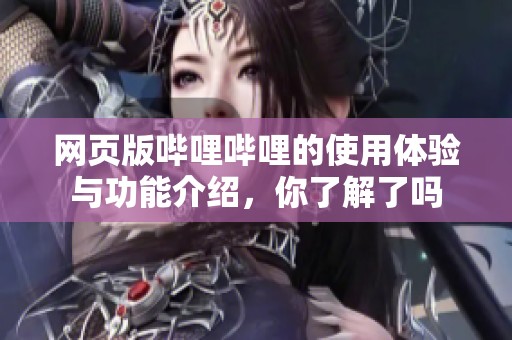 网页版哔哩哔哩的使用体验与功能介绍，你了解了吗