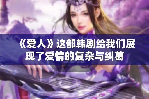 《爱人》这部韩剧给我们展现了爱情的复杂与纠葛