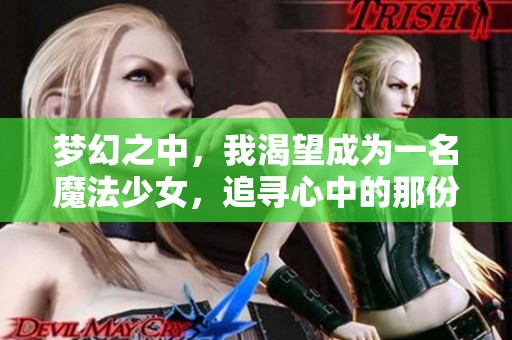 梦幻之中，我渴望成为一名魔法少女，追寻心中的那份梦想