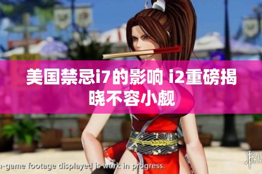 美国禁忌i7的影响 i2重磅揭晓不容小觑
