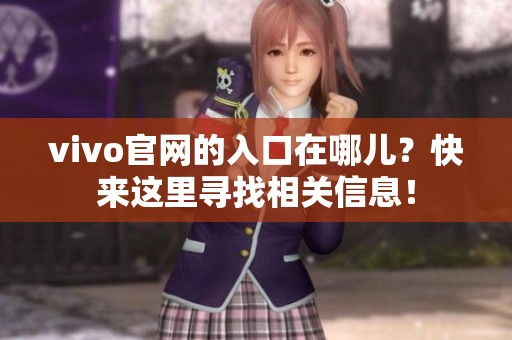 vivo官网的入口在哪儿？快来这里寻找相关信息！