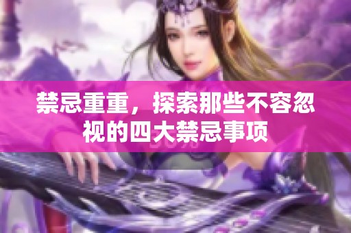 禁忌重重，探索那些不容忽视的四大禁忌事项