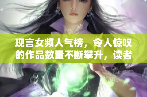 现言女频人气榜，令人惊叹的作品数量不断攀升，读者对此反响热烈