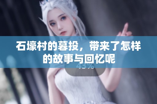 石壕村的暮投，带来了怎样的故事与回忆呢