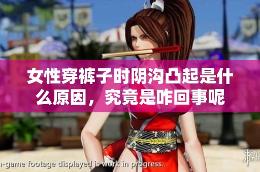女性穿裤子时阴沟凸起是什么原因，究竟是咋回事呢