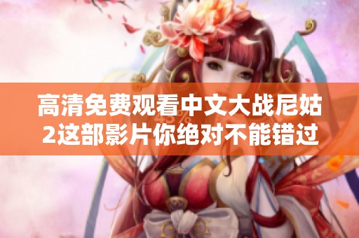 高清免费观看中文大战尼姑2这部影片你绝对不能错过