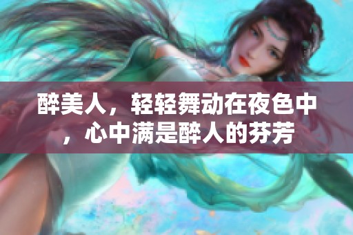 醉美人，轻轻舞动在夜色中，心中满是醉人的芬芳