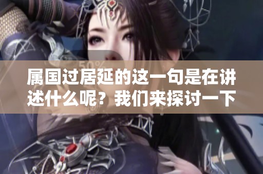 属国过居延的这一句是在讲述什么呢？我们来探讨一下吧。