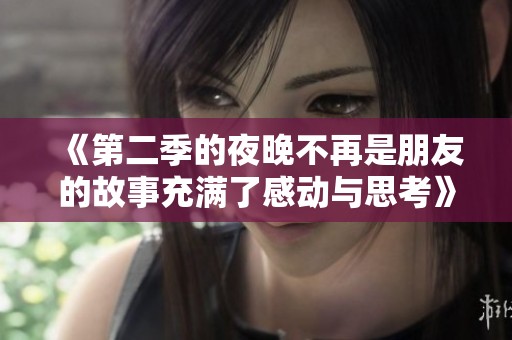 《第二季的夜晚不再是朋友的故事充满了感动与思考》