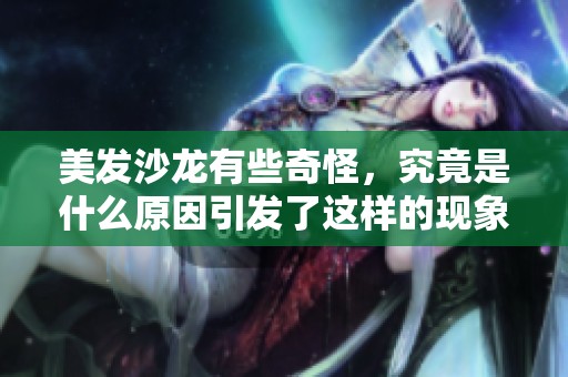 美发沙龙有些奇怪，究竟是什么原因引发了这样的现象呢