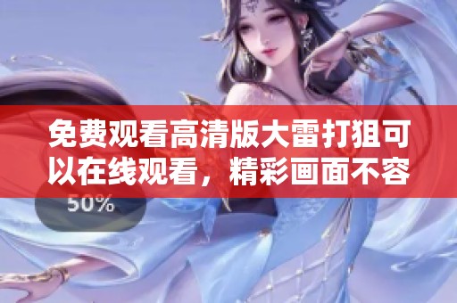 免费观看高清版大雷打狙可以在线观看，精彩画面不容错过
