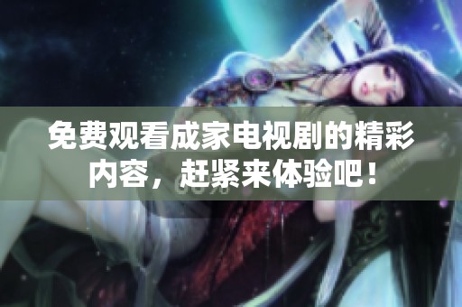 免费观看成家电视剧的精彩内容，赶紧来体验吧！