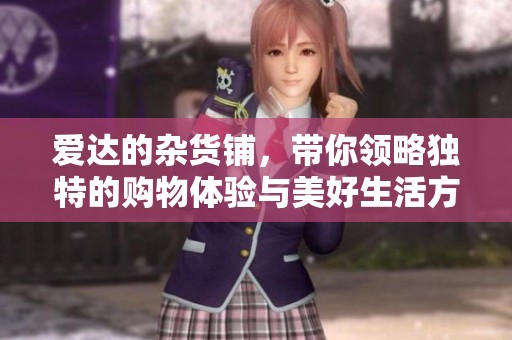 爱达的杂货铺，带你领略独特的购物体验与美好生活方式