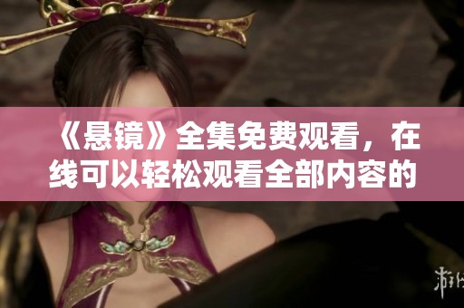 《悬镜》全集免费观看，在线可以轻松观看全部内容的精彩剧情