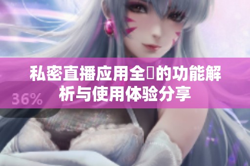 私密直播应用全婐的功能解析与使用体验分享