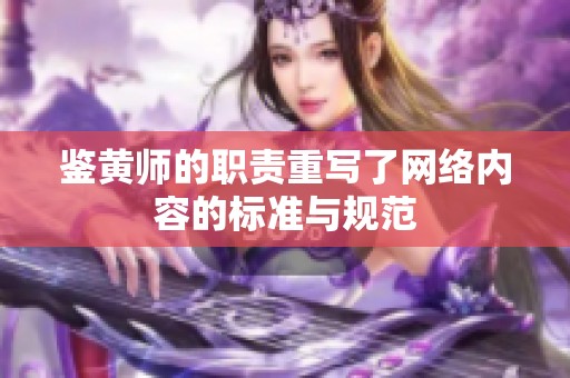 鉴黄师的职责重写了网络内容的标准与规范