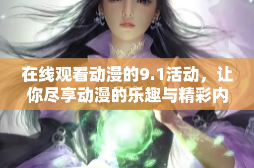 在线观看动漫的9.1活动，让你尽享动漫的乐趣与精彩内容