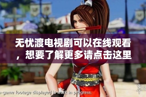 无忧渡电视剧可以在线观看，想要了解更多请点击这里观看。