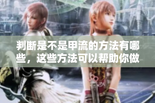 判断是不是甲流的方法有哪些，这些方法可以帮助你做出准确的判断