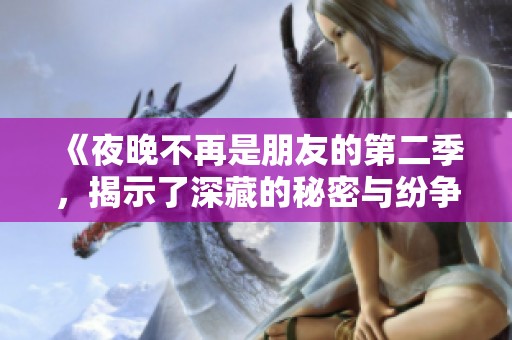 《夜晚不再是朋友的第二季，揭示了深藏的秘密与纷争》