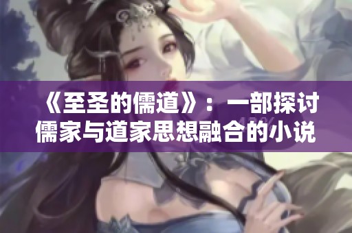 《至圣的儒道》：一部探讨儒家与道家思想融合的小说