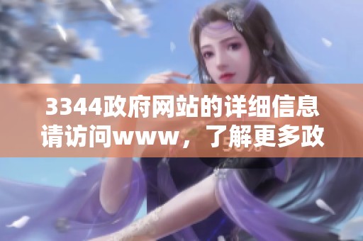 3344政府网站的详细信息请访问www，了解更多政策和服务内容请浏览这的网址