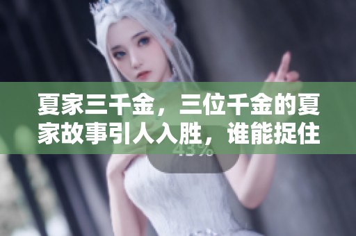 夏家三千金，三位千金的夏家故事引人入胜，谁能捉住她们的心？