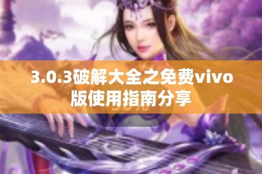 3.0.3破解大全之免费vivo版使用指南分享