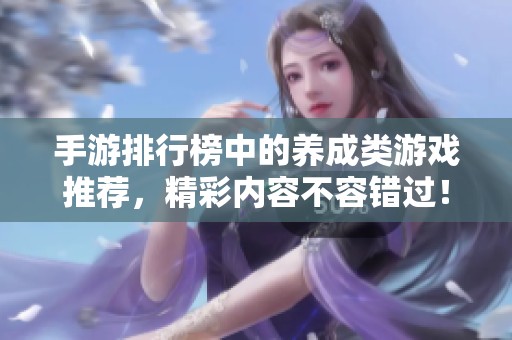 手游排行榜中的养成类游戏推荐，精彩内容不容错过！