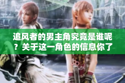 追风者的男主角究竟是谁呢？关于这一角色的信息你了解多少？