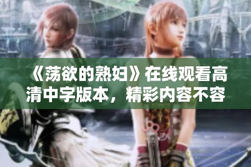 《荡欲的**》在线观看高清中字版本，精彩内容不容错过！