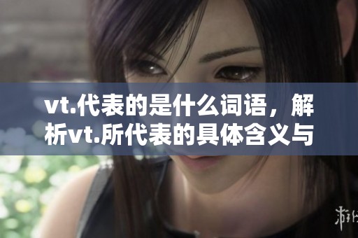 vt.代表的是什么词语，解析vt.所代表的具体含义与用法
