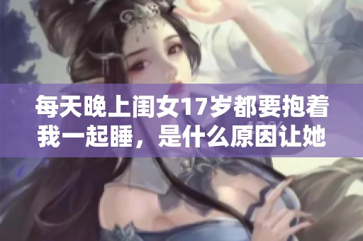 每天晚上闺女17岁都要抱着我一起睡，是什么原因让她如此依赖呢