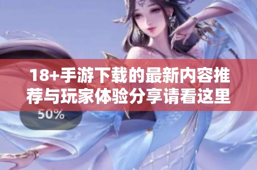 18+手游下载的最新内容推荐与玩家体验分享请看这里
