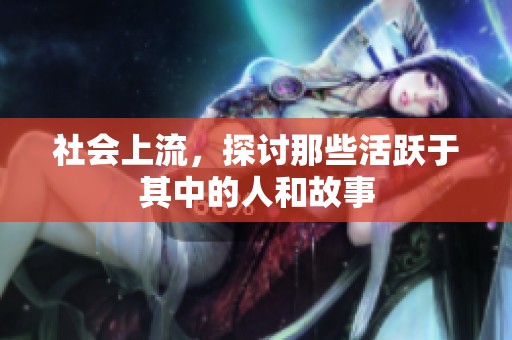 社会上流，探讨那些活跃于其中的人和故事