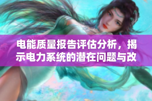 电能质量报告评估分析，揭示电力系统的潜在问题与改进方向