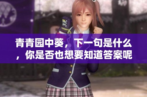 青青园中葵，下一句是什么，你是否也想要知道答案呢