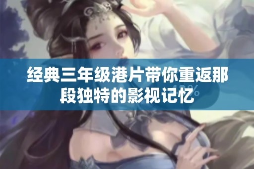 经典三年级港片带你重返那段独特的影视记忆