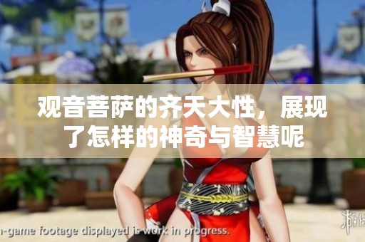 观音菩萨的齐天大性，展现了怎样的神奇与智慧呢