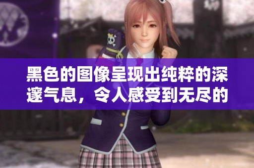 黑色的图像呈现出纯粹的深邃气息，令人感受到无尽的宁静与神秘。