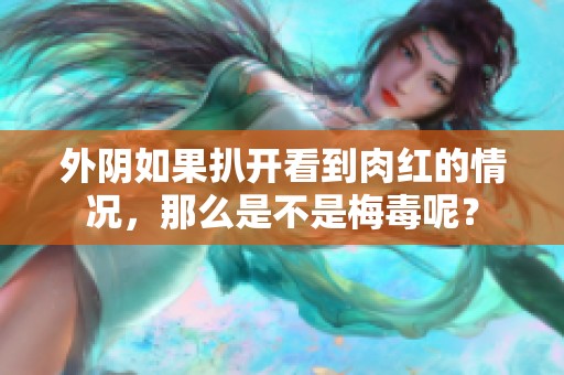 外阴如果扒开看到肉红的情况，那么是不是梅毒呢？